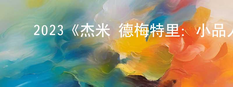 ﻿曹世海的动漫综艺大全,﻿2023《杰米·德梅特里：小品人生》完整版电影/在线观看/百度云-美剧天堂